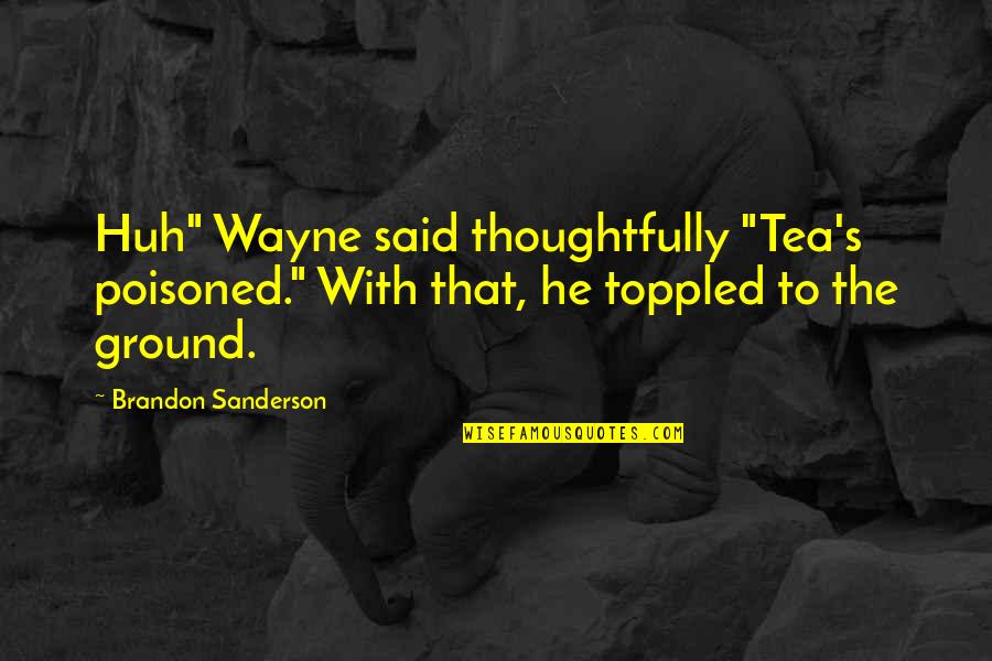 Castle Linchpin Quotes By Brandon Sanderson: Huh" Wayne said thoughtfully "Tea's poisoned." With that, Castle Linchpin Quotes By Brandon Sanderson: Huh" Wayne said thoughtfully "Tea's poisoned." With that,
