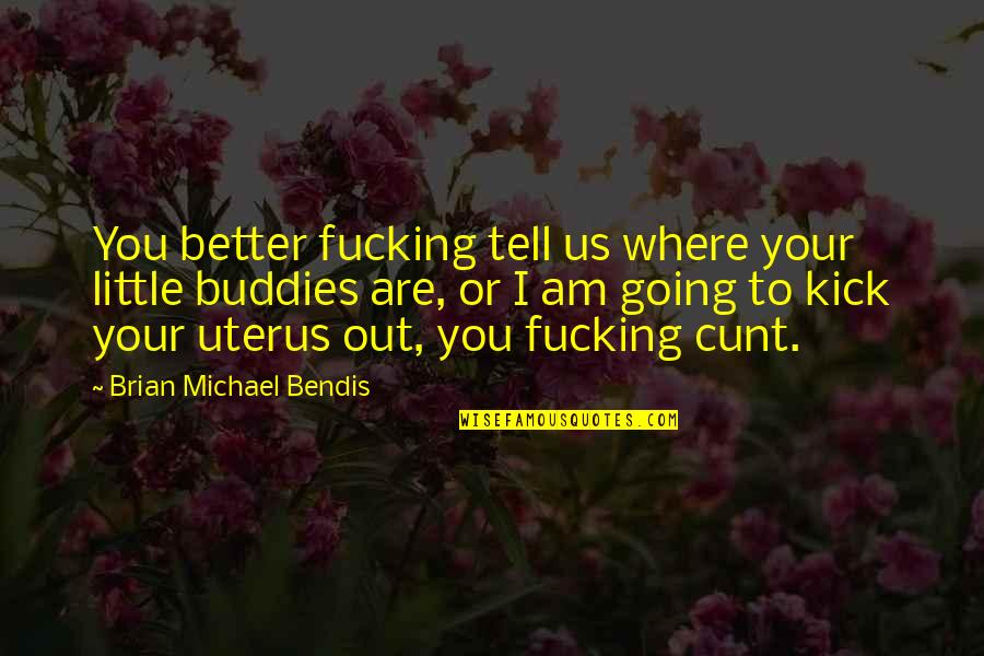 Castle Linchpin Quotes By Brian Michael Bendis: You better fucking tell us where your little Castle Linchpin Quotes By Brian Michael Bendis: You better fucking tell us where your little