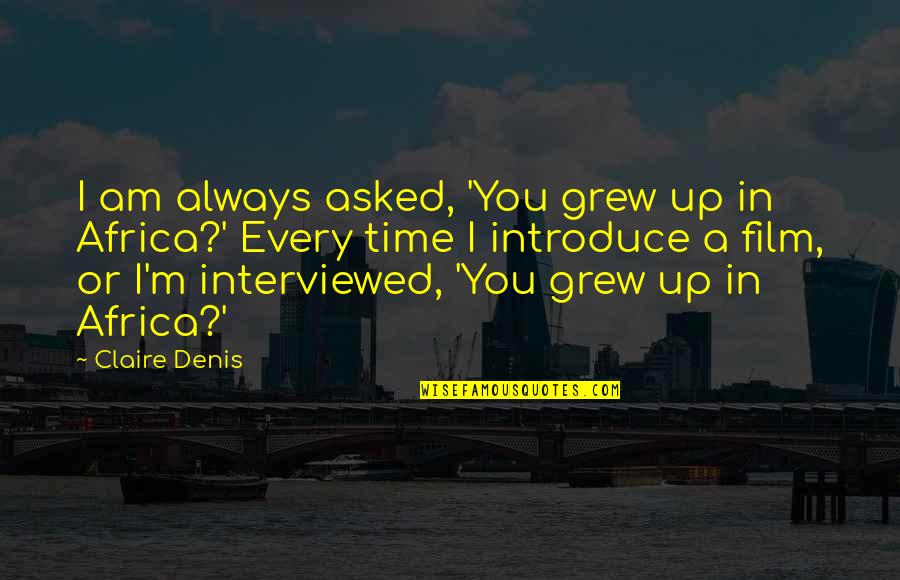 Castle Linchpin Quotes By Claire Denis: I am always asked, 'You grew up in Castle Linchpin Quotes By Claire Denis: I am always asked, 'You grew up in