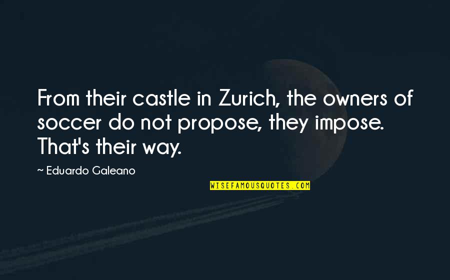 Castle Of Quotes By Eduardo Galeano: From their castle in Zurich, the owners of Castle Of Quotes By Eduardo Galeano: From their castle in Zurich, the owners of