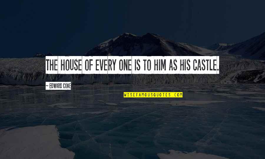 Castle Of Quotes By Edward Coke: The house of every one is to him Castle Of Quotes By Edward Coke: The house of every one is to him