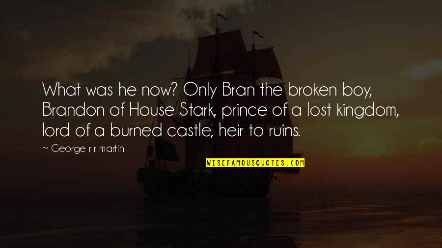 Castle Of Quotes By George R R Martin: What was he now? Only Bran the broken Castle Of Quotes By George R R Martin: What was he now? Only Bran the broken