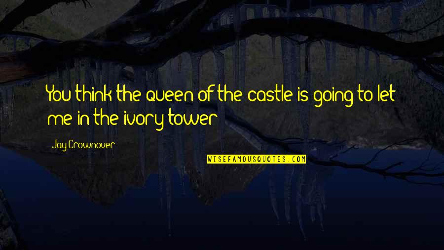 Castle Of Quotes By Jay Crownover: You think the queen of the castle is
