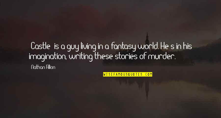 Castle Of Quotes By Nathan Fillion: 'Castle' is a guy living in a fantasy Castle Of Quotes By Nathan Fillion: 'Castle' is a guy living in a fantasy