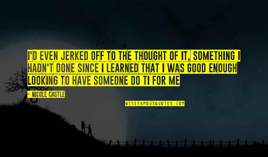 Castle Of Quotes By Nicole Castle: I'd even jerked off to the thought of Castle Of Quotes By Nicole Castle: I'd even jerked off to the thought of