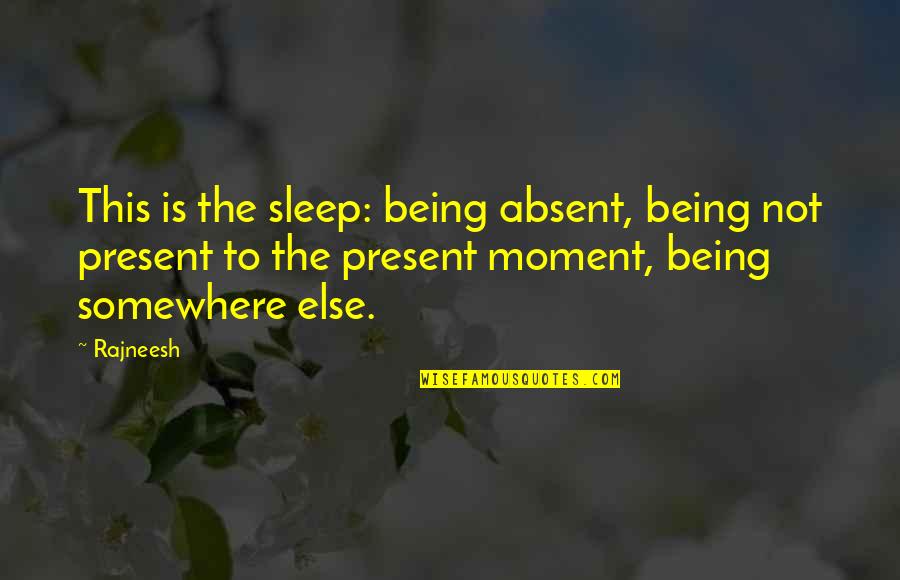 Castle Probable Cause Quotes By Rajneesh: This is the sleep: being absent, being not