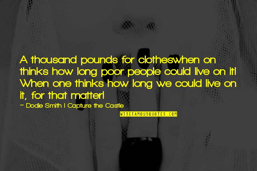Castle Quotes By Dodie Smith I Capture The Castle: A thousand pounds for clotheswhen on thinks how