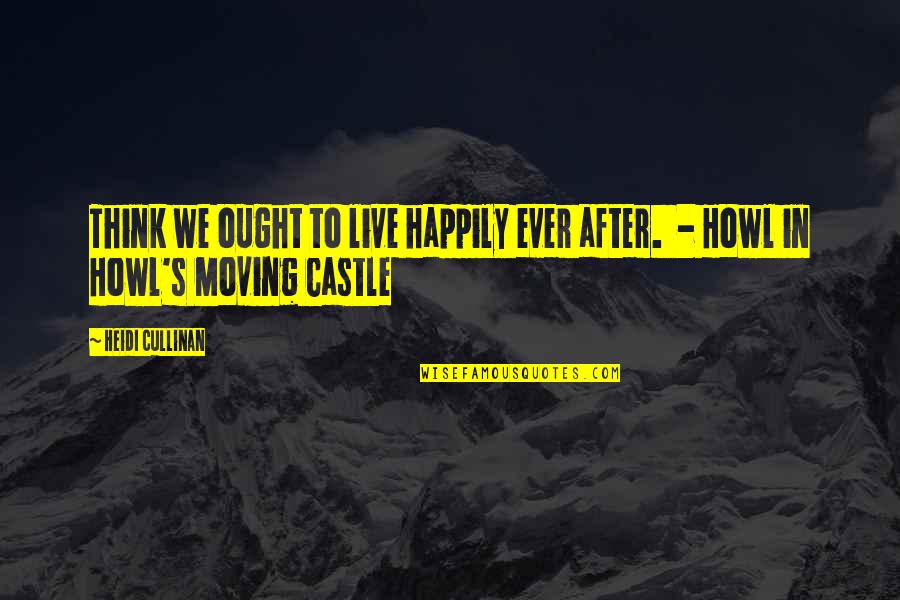 Castle Quotes By Heidi Cullinan: Think we ought to live happily ever after.