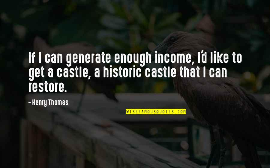 Castle Quotes By Henry Thomas: If I can generate enough income, I'd like