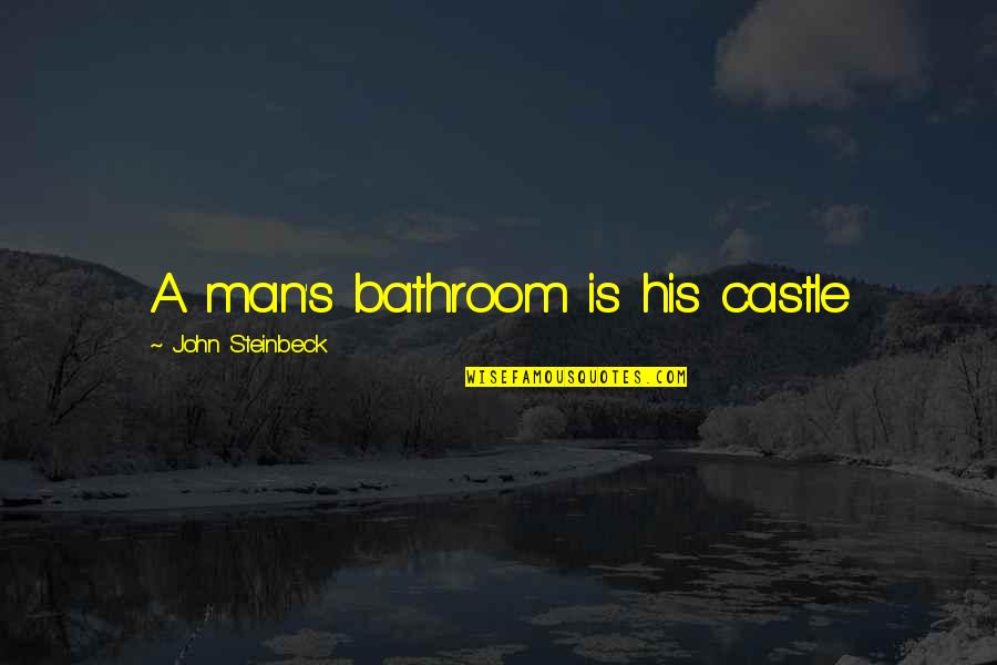 Castle Quotes By John Steinbeck: A man's bathroom is his castle