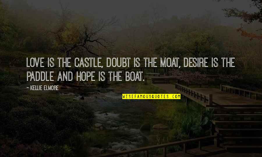 Castle Quotes By Kellie Elmore: Love is the castle, doubt is the moat,