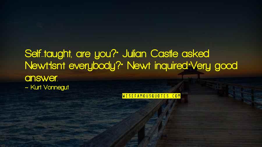 Castle Quotes By Kurt Vonnegut: Self-taught, are you?" Julian Castle asked Newt."Isn't everybody?"