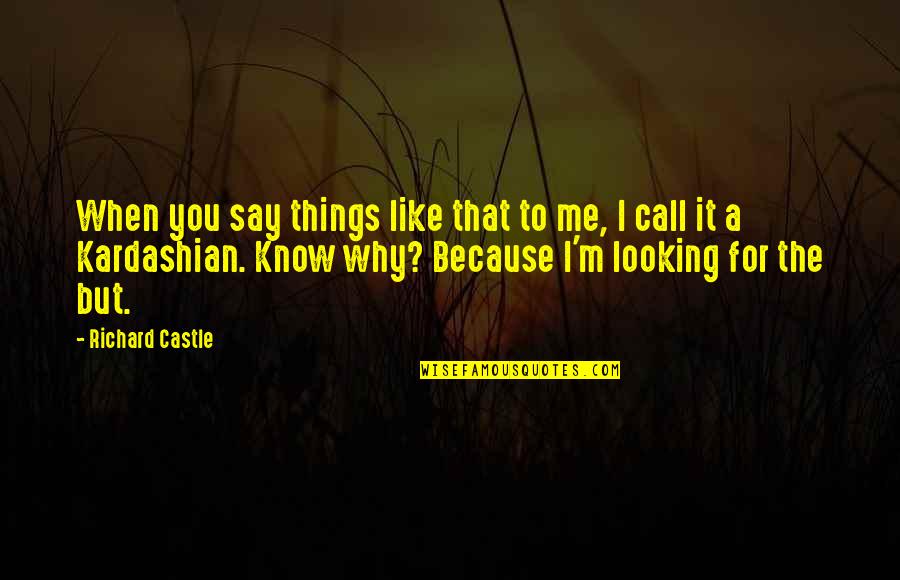 Castle Quotes By Richard Castle: When you say things like that to me,