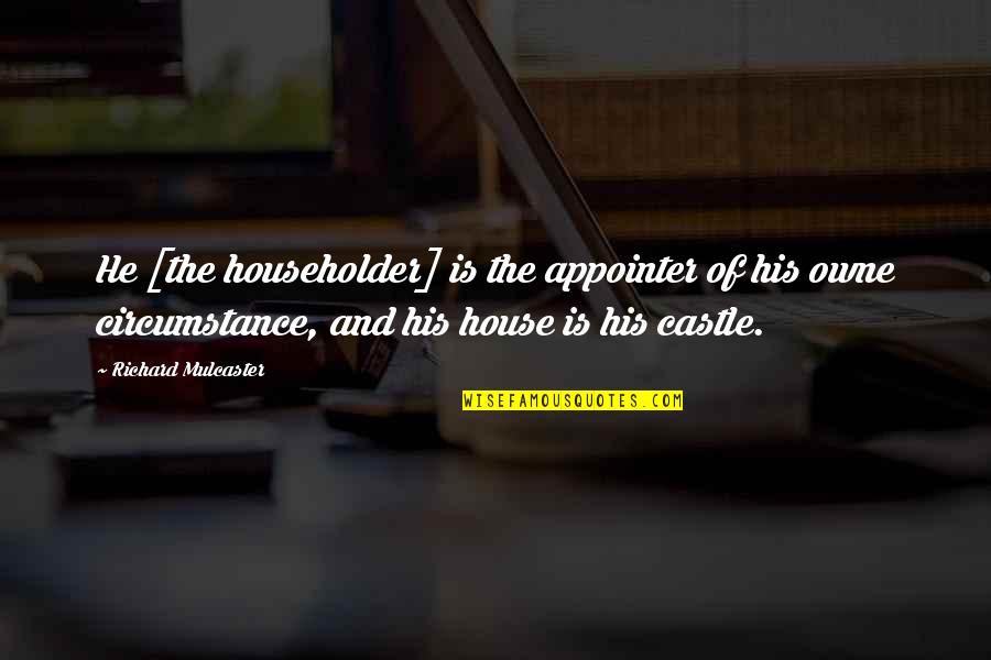 Castle Quotes By Richard Mulcaster: He [the householder] is the appointer of his