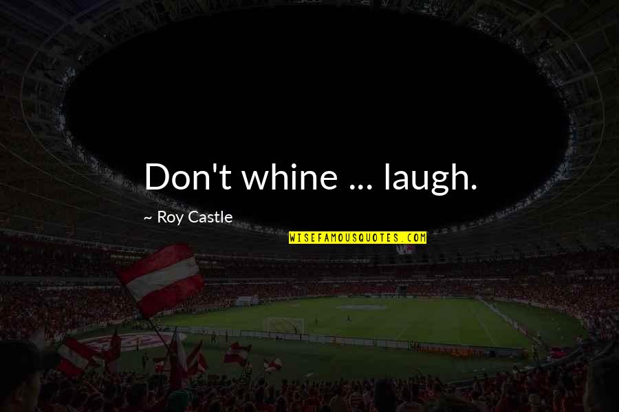 Castle Quotes By Roy Castle: Don't whine ... laugh.