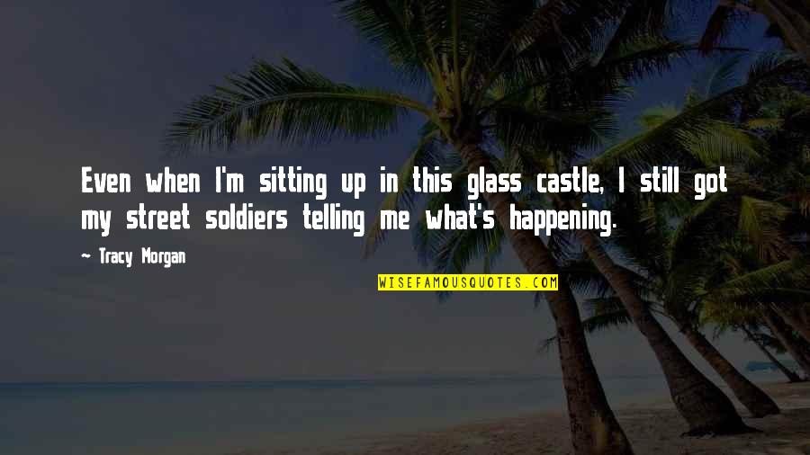 Castle Quotes By Tracy Morgan: Even when I'm sitting up in this glass