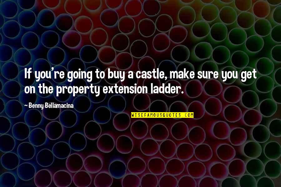 Castle Quotes Quotes By Benny Bellamacina: If you're going to buy a castle, make