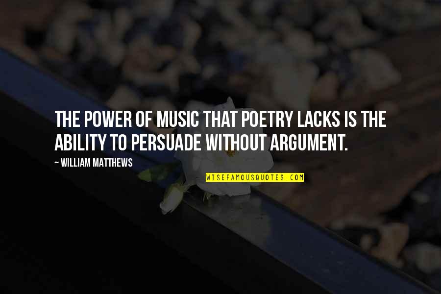 Castle Rock Lord Of The Flies Quotes By William Matthews: The power of music that poetry lacks is