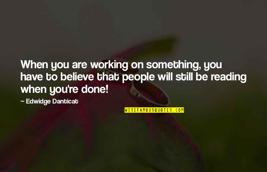 Castle Ruins Quotes By Edwidge Danticat: When you are working on something, you have