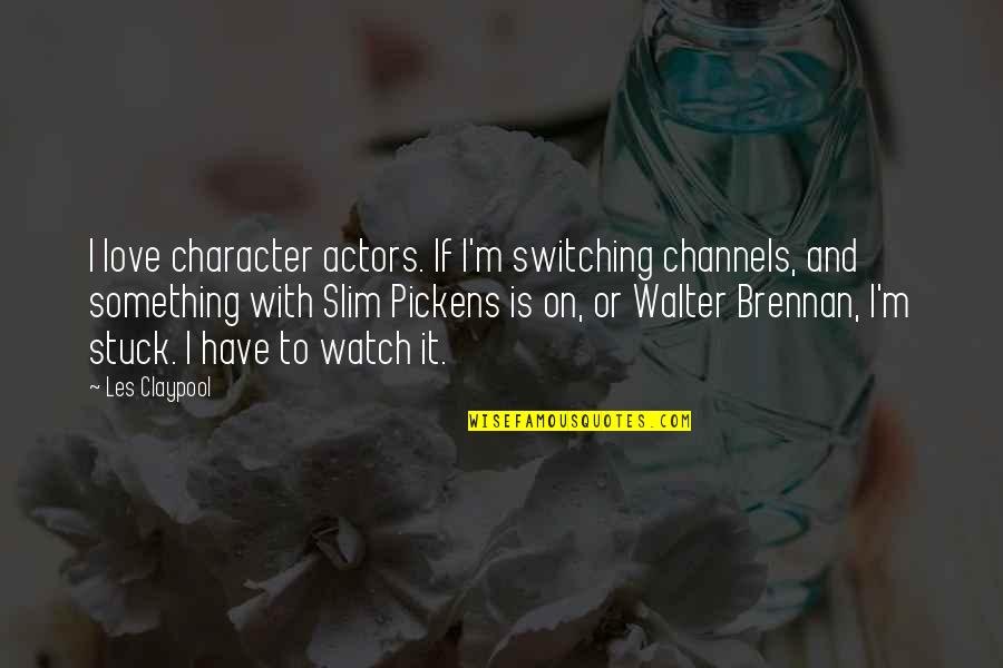 Castle Season 4 Episode 10 Quotes By Les Claypool: I love character actors. If I'm switching channels,