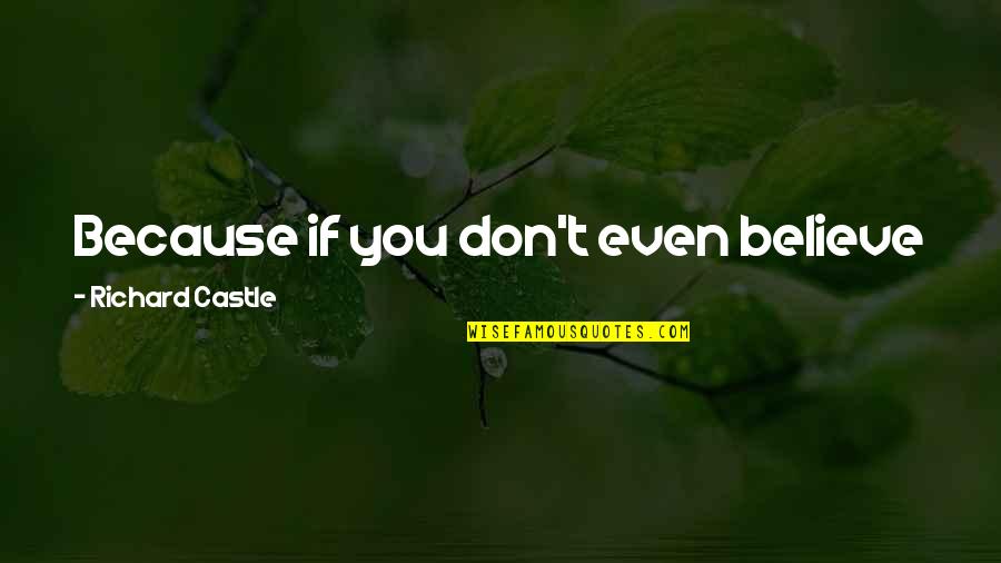 Castle Season 5 Episode 3 Quotes By Richard Castle: Because if you don't even believe in the Castle Season 5 Episode 3 Quotes By Richard Castle: Because if you don't even believe in the
