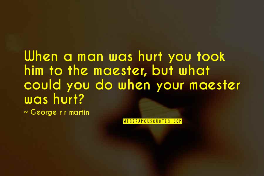 Castle The Double Down Quotes By George R R Martin: When a man was hurt you took him