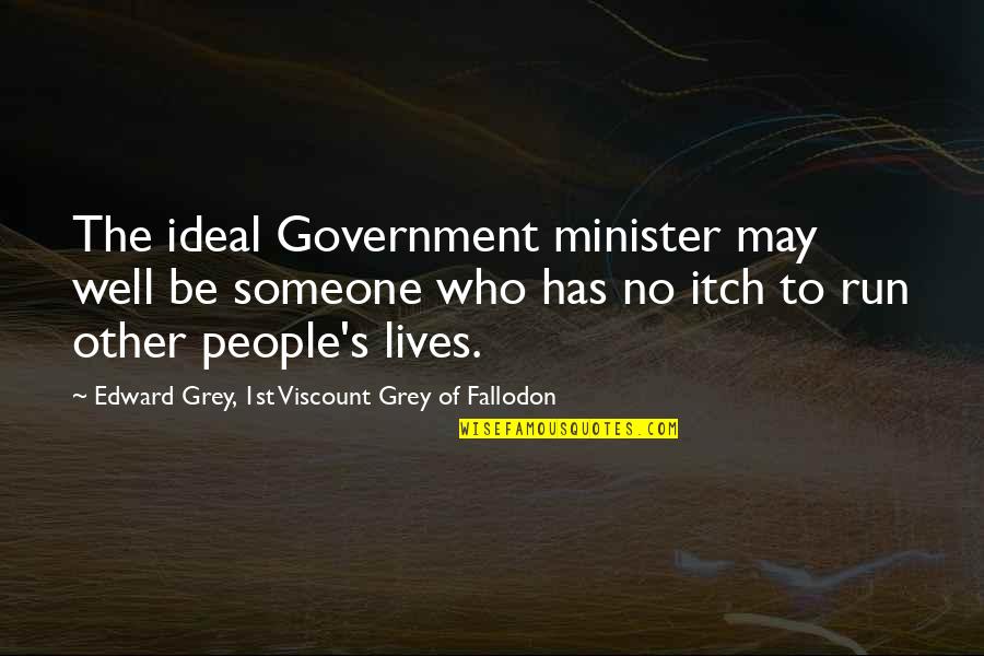 Castle The Lives Of Others Quotes By Edward Grey, 1st Viscount Grey Of Fallodon: The ideal Government minister may well be someone
