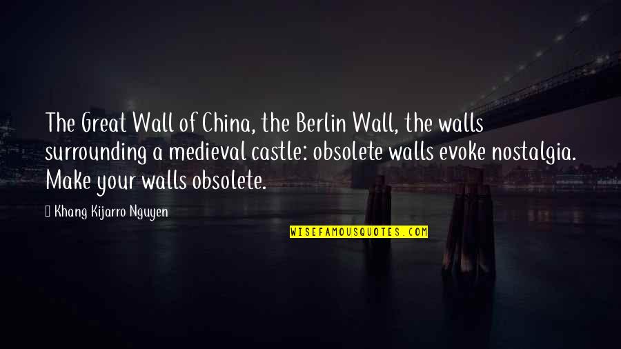 Castle Walls Quotes By Khang Kijarro Nguyen: The Great Wall of China, the Berlin Wall,