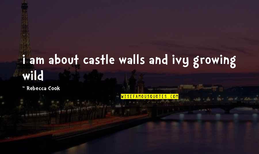 Castle Walls Quotes By Rebecca Cook: i am about castle walls and ivy growing