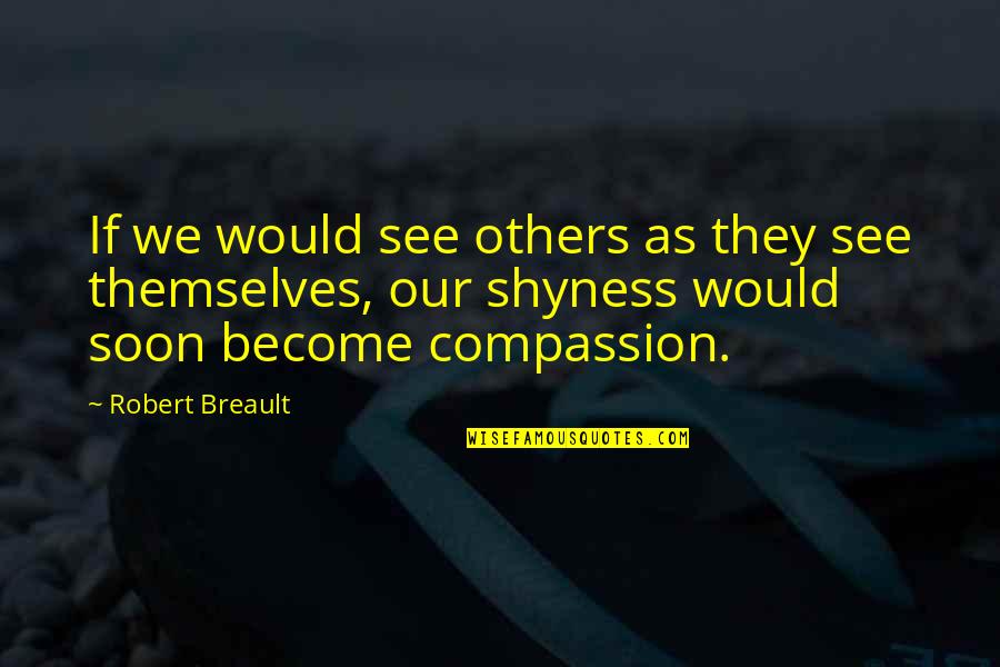 Castleandthings Quotes By Robert Breault: If we would see others as they see Castleandthings Quotes By Robert Breault: If we would see others as they see