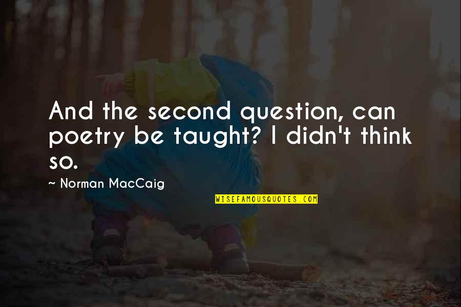 Castlebar Quotes By Norman MacCaig: And the second question, can poetry be taught?