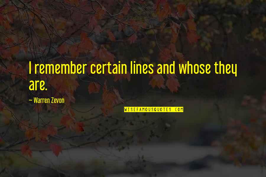 Castlebar Quotes By Warren Zevon: I remember certain lines and whose they are. Castlebar Quotes By Warren Zevon: I remember certain lines and whose they are.