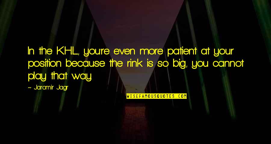 Castled Quotes By Jaromir Jagr: In the K.H.L., you're even more patient at