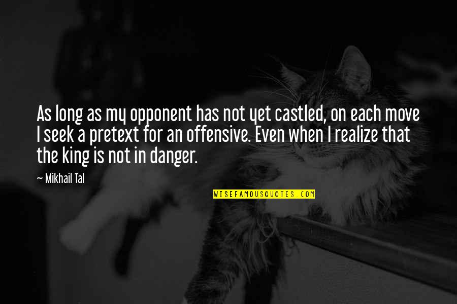 Castled Quotes By Mikhail Tal: As long as my opponent has not yet