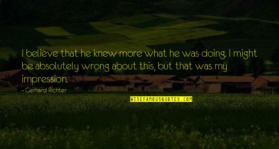 Castledine Supra Quotes By Gerhard Richter: I believe that he knew more what he Castledine Supra Quotes By Gerhard Richter: I believe that he knew more what he