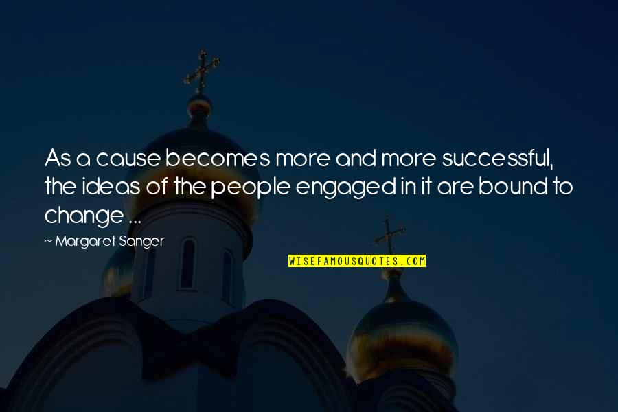 Castledine Supra Quotes By Margaret Sanger: As a cause becomes more and more successful, Castledine Supra Quotes By Margaret Sanger: As a cause becomes more and more successful,