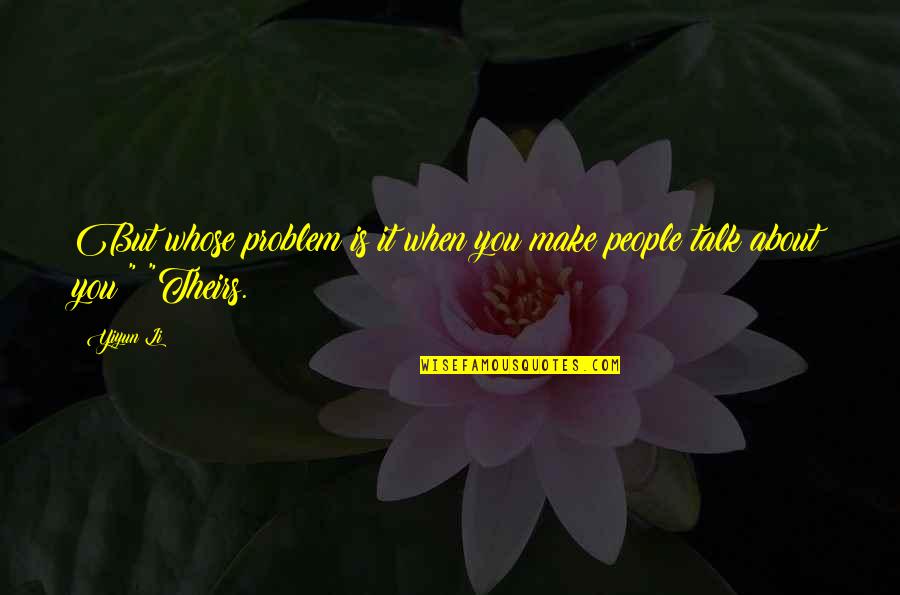 Castledine Supra Quotes By Yiyun Li: But whose problem is it when you make