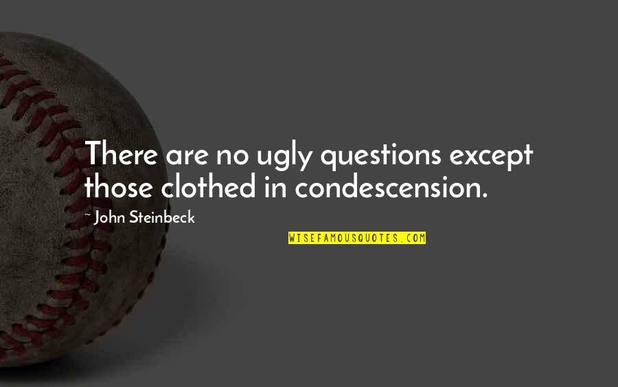 Castleford Quotes By John Steinbeck: There are no ugly questions except those clothed