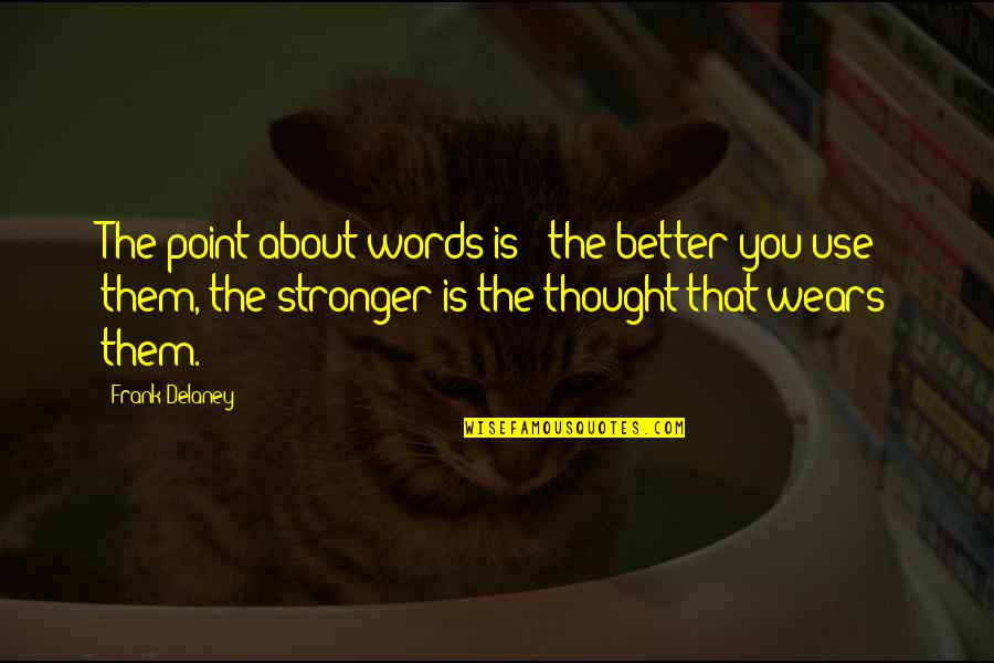 Castlemilk Castle Quotes By Frank Delaney: The point about words is - the better Castlemilk Castle Quotes By Frank Delaney: The point about words is - the better