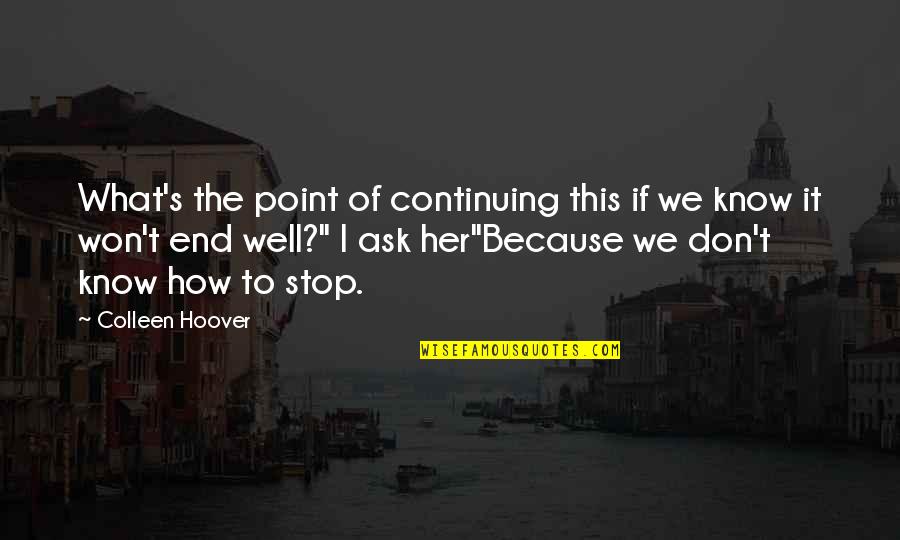 Castlemilk Community Quotes By Colleen Hoover: What's the point of continuing this if we Castlemilk Community Quotes By Colleen Hoover: What's the point of continuing this if we