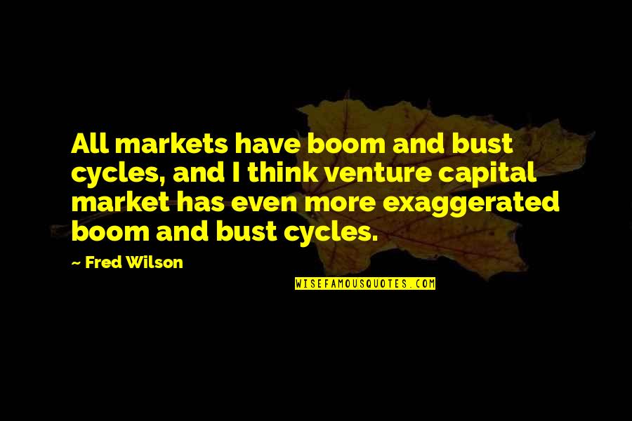 Castlemilk Community Quotes By Fred Wilson: All markets have boom and bust cycles, and Castlemilk Community Quotes By Fred Wilson: All markets have boom and bust cycles, and