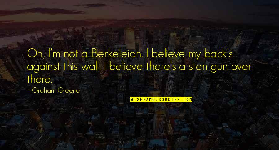 Castlemilk Community Quotes By Graham Greene: Oh, I'm not a Berkeleian. I believe my Castlemilk Community Quotes By Graham Greene: Oh, I'm not a Berkeleian. I believe my