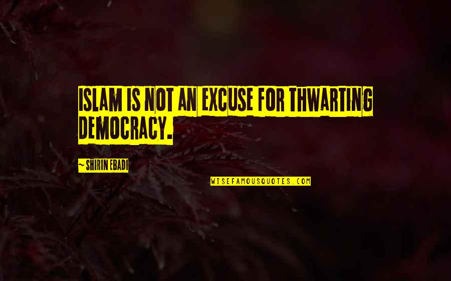 Castlemilk Moorit Quotes By Shirin Ebadi: Islam is not an excuse for thwarting democracy.