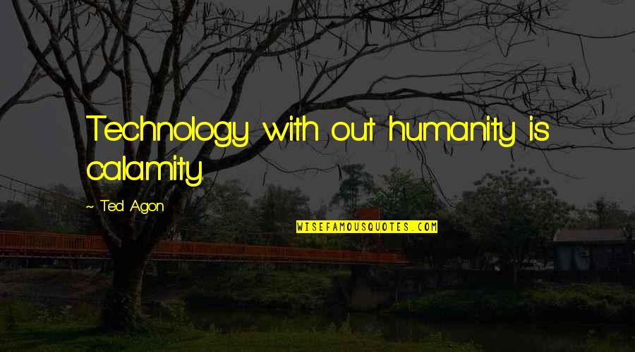 Castlemilk Moorit Quotes By Ted Agon: Technology with out humanity is calamity.