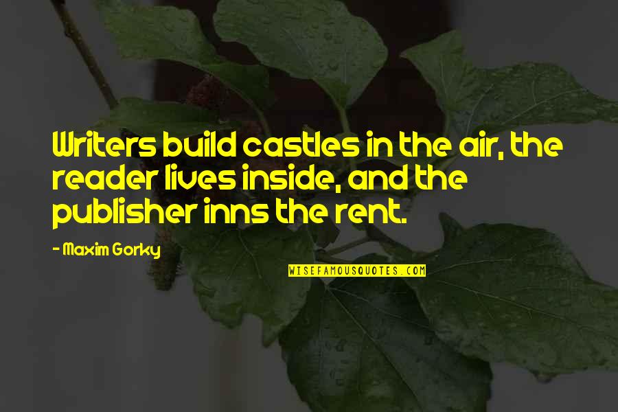 Castles In The Air Quotes By Maxim Gorky: Writers build castles in the air, the reader