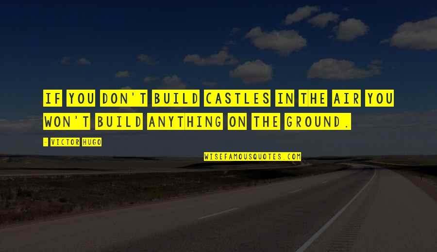 Castles In The Air Quotes By Victor Hugo: If you don't build castles in the air