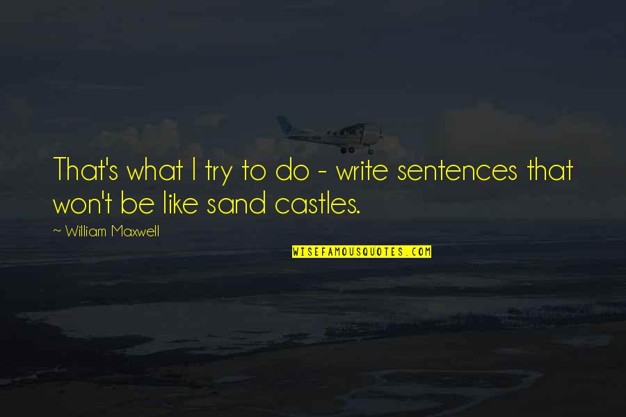 Castles In The Sand Quotes By William Maxwell: That's what I try to do - write