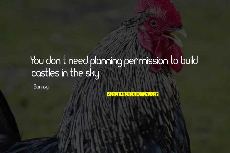 Castles In The Sky Quotes By Banksy: You don't need planning permission to build castles