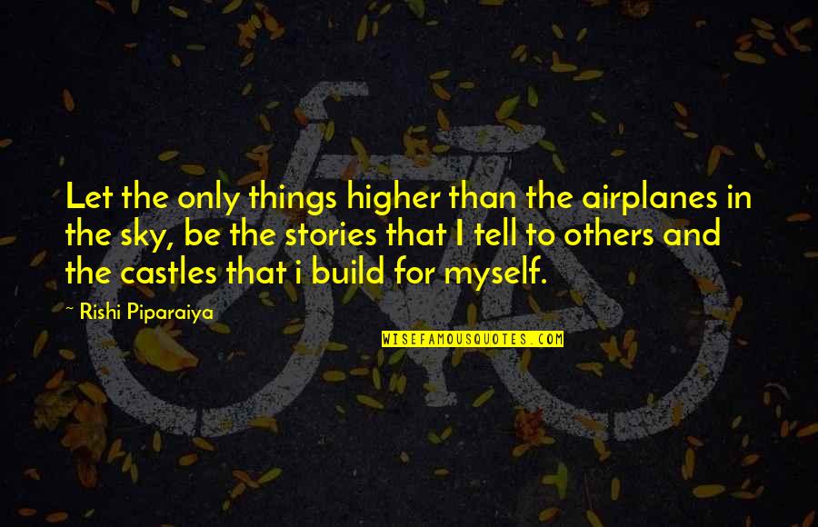 Castles In The Sky Quotes By Rishi Piparaiya: Let the only things higher than the airplanes