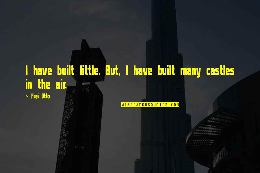 Castles Quotes By Frei Otto: I have built little. But, I have built